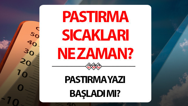 pastirma sicaklari ne zaman basliyor 2025 pastirma sicaklari hangi ayda oluyor kac gun suruyor PMrhY2vC