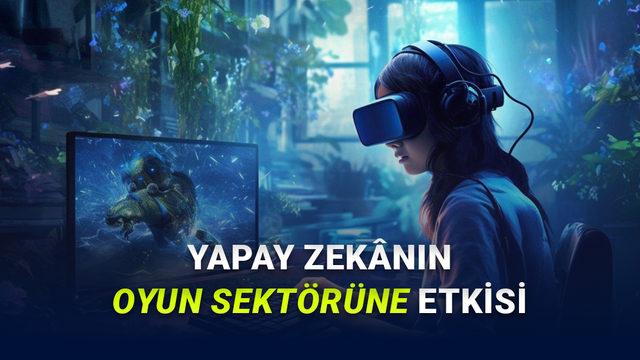 Yapay Zekânın Oyun Sektörüne Katkıları Neler?